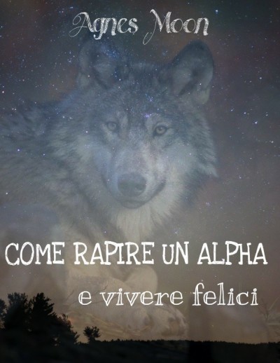 Come rapire un Alpha e vivere felici, di  ‎Agnes Moone‎