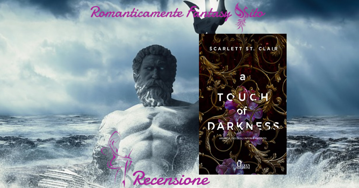 Recensione: A Touch of Darkness: Amare il dio degli inferi è proibito -  Serie: Ade & Persefone #1 di Scarlett St. Claire - Romanticamente Fantasy  Sito