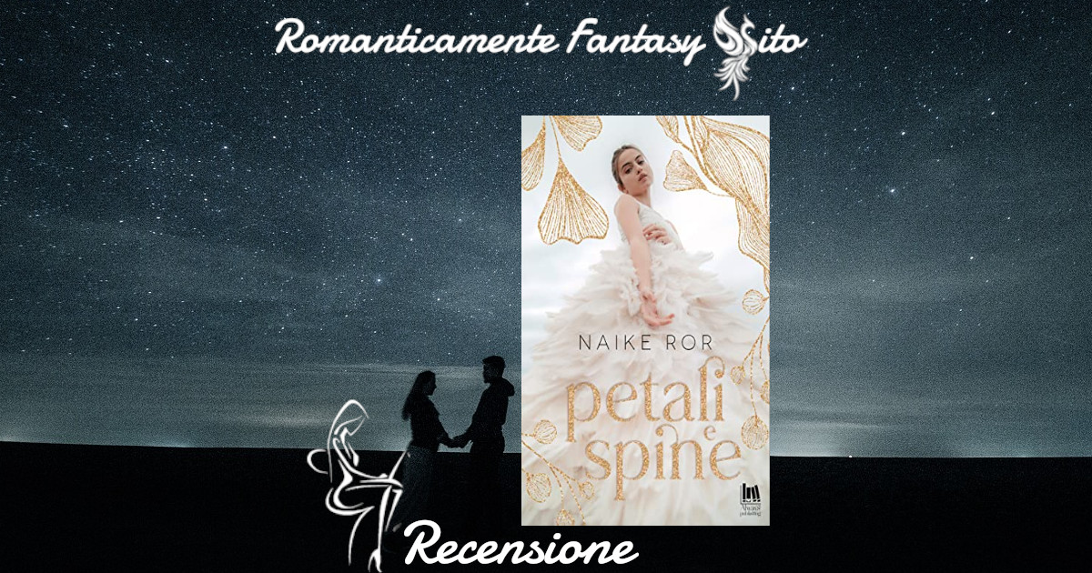 Recensione: Petali e spine di Naike Ror - Romanticamente Fantasy Sito