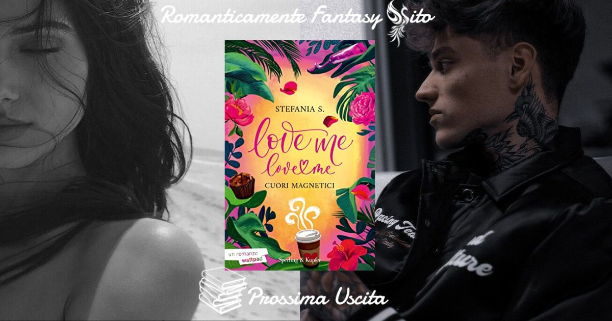 Prossima uscita: Love me Love me 1 di Stefania S. – Serie: Cuori magnetici  - Romanticamente Fantasy Sito