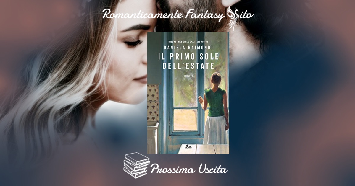 Prossima uscita: Il primo sole dell'estate di Daniela Raimondi -  Romanticamente Fantasy Sito