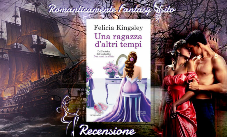 Recensione: Una ragazza d'altri tempi di Felicia Kingsley - Romanticamente  Fantasy Sito