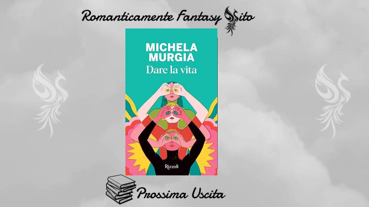 Prossima Uscita: Dare la vita di Michela Murgia - Romanticamente Fantasy  Sito