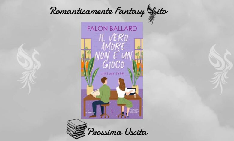 Prossima Uscita: Il vero amore non è un gioco. Just my Type di Falon  Ballard - Romanticamente Fantasy Sito